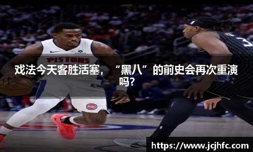 戏法今天客胜活塞，“黑八”的前史会再次重演吗？